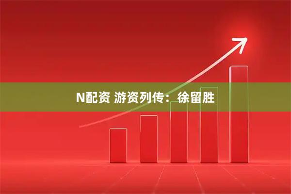 N配资 游资列传：徐留胜